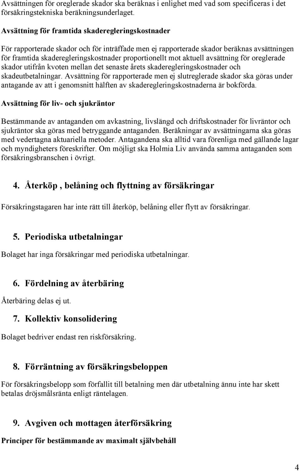 aktuell avsättning för oreglerade skador utifrån kvoten mellan det senaste årets skaderegleringskostnader och skadeutbetalningar.