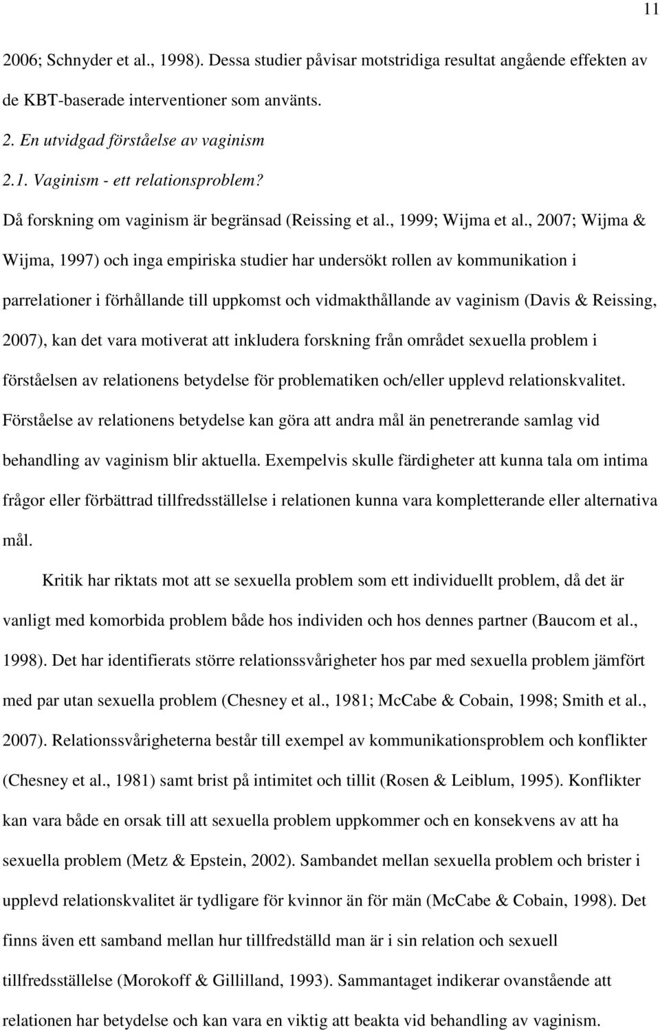 , 2007; Wijma & Wijma, 1997) och inga empiriska studier har undersökt rollen av kommunikation i parrelationer i förhållande till uppkomst och vidmakthållande av vaginism (Davis & Reissing, 2007), kan