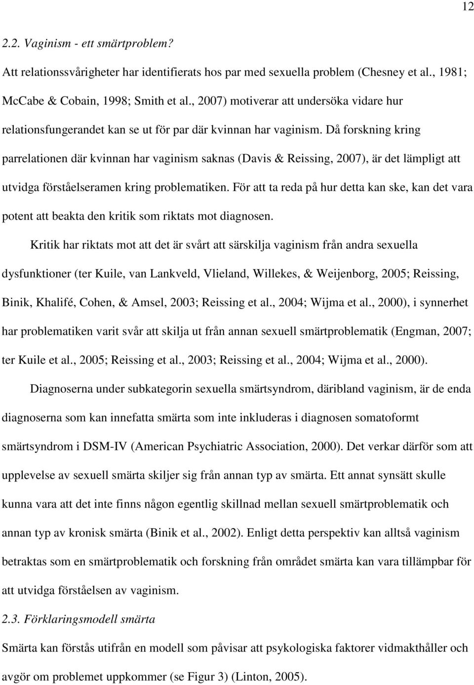 Då forskning kring parrelationen där kvinnan har vaginism saknas (Davis & Reissing, 2007), är det lämpligt att utvidga förståelseramen kring problematiken.