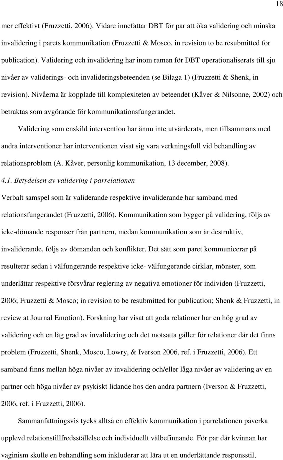Nivåerna är kopplade till komplexiteten av beteendet (Kåver & Nilsonne, 2002) och betraktas som avgörande för kommunikationsfungerandet.