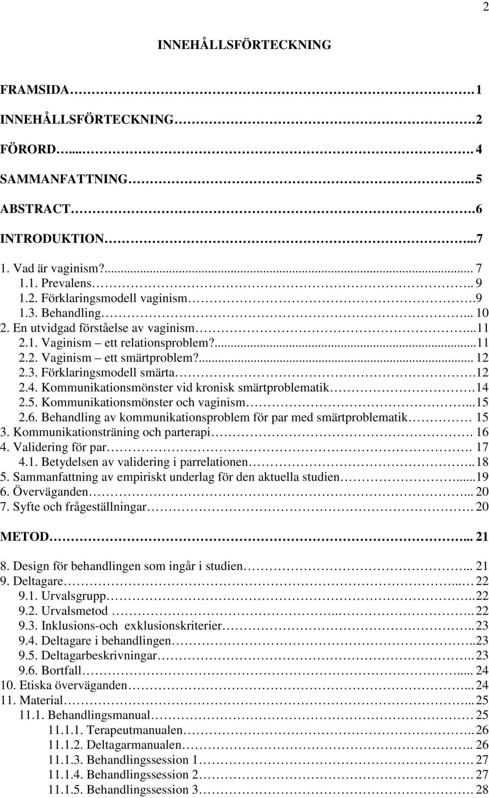 Kommunikationsmönster vid kronisk smärtproblematik. 14 2.5. Kommunikationsmönster och vaginism... 15 2.6. Behandling av kommunikationsproblem för par med smärtproblematik 15 3.