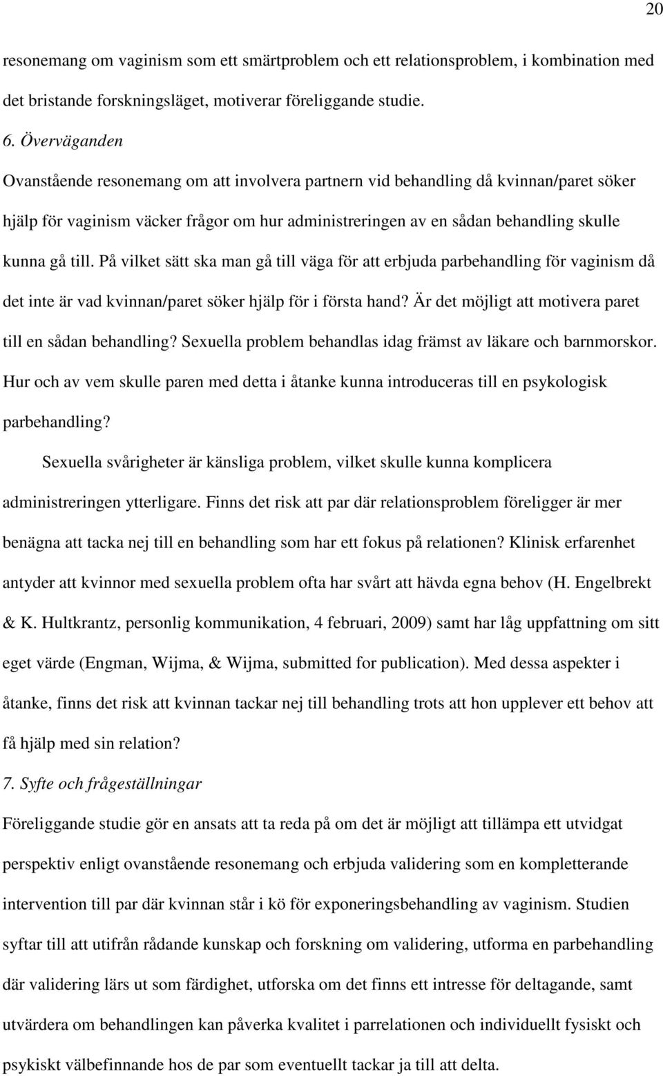till. På vilket sätt ska man gå till väga för att erbjuda parbehandling för vaginism då det inte är vad kvinnan/paret söker hjälp för i första hand?