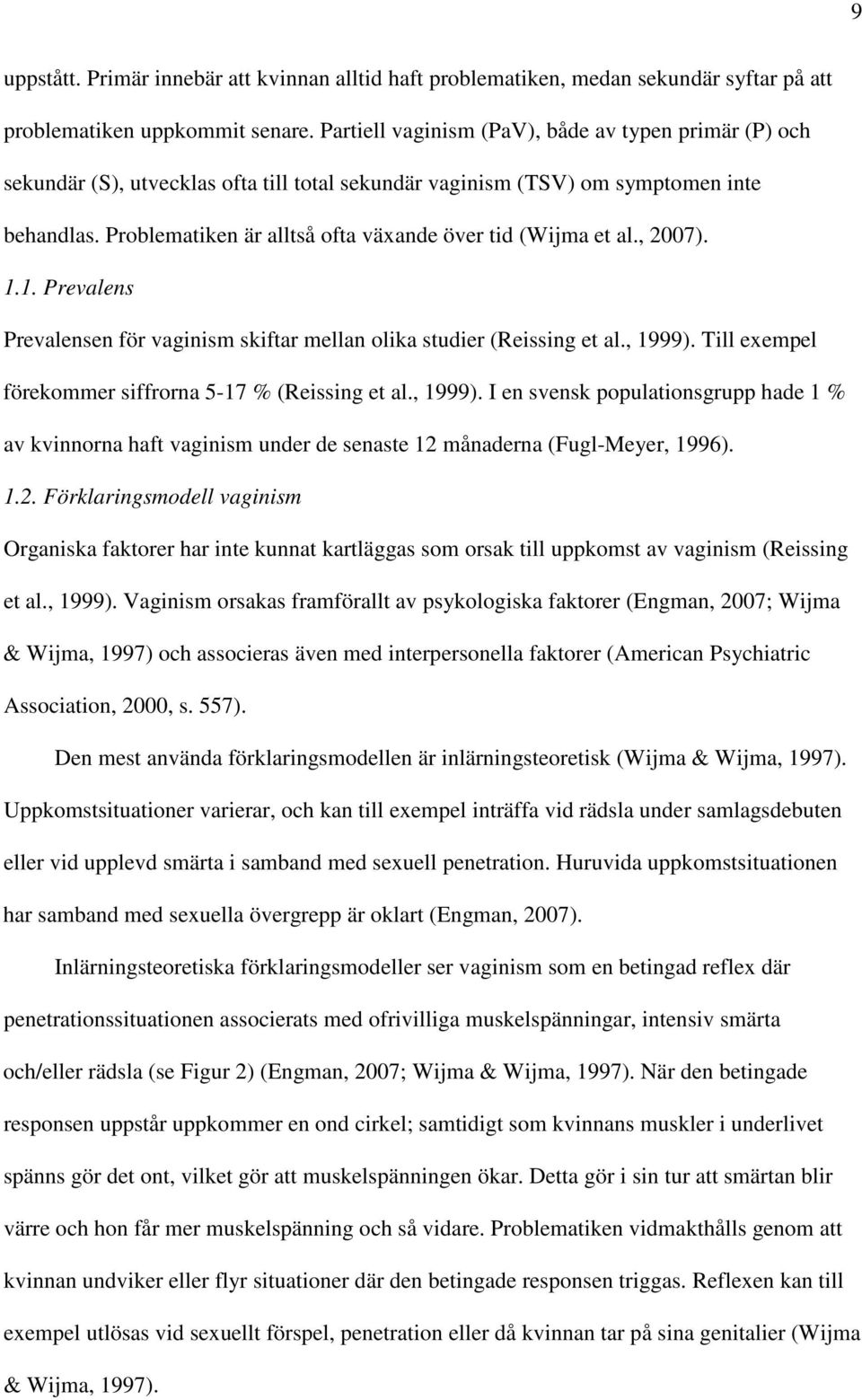 Problematiken är alltså ofta växande över tid (Wijma et al., 2007). 1.1. Prevalens Prevalensen för vaginism skiftar mellan olika studier (Reissing et al., 1999).