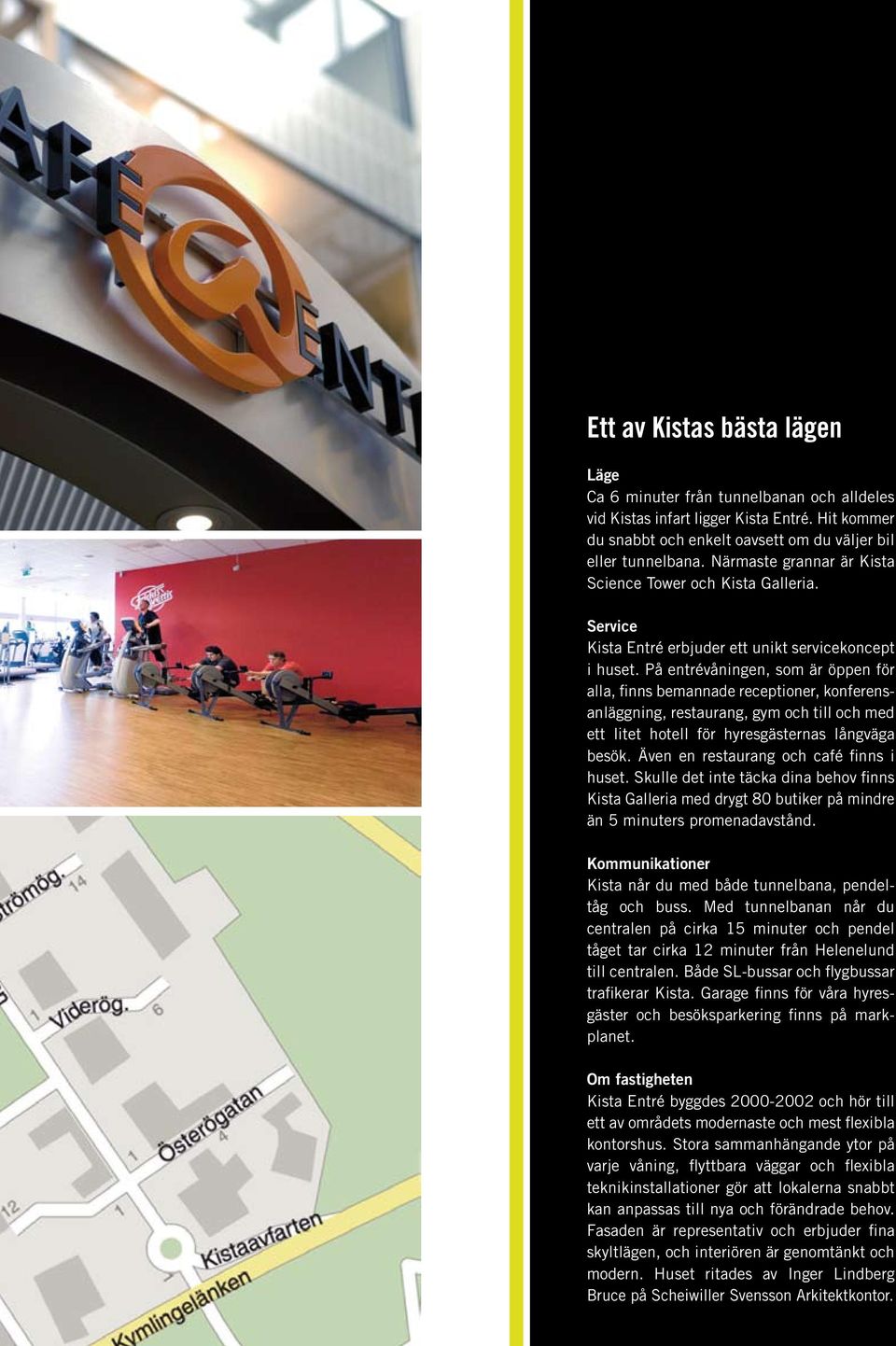 På entrévåningen, som är öppen för alla, finns bemannade receptioner, konferensanläggning, restaurang, gym och till och med ett litet hotell för hyresgästernas långväga besök.