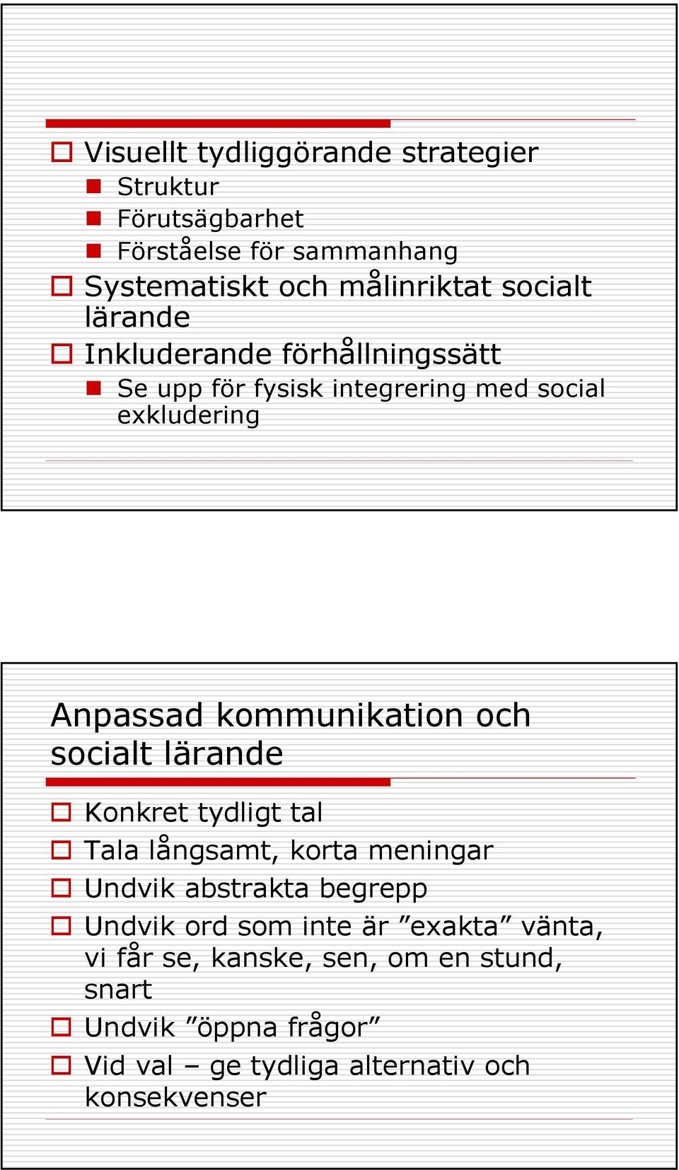 kommunikation och socialt lärande Konkret tydligt tal Tala långsamt, korta meningar Undvik abstrakta begrepp Undvik