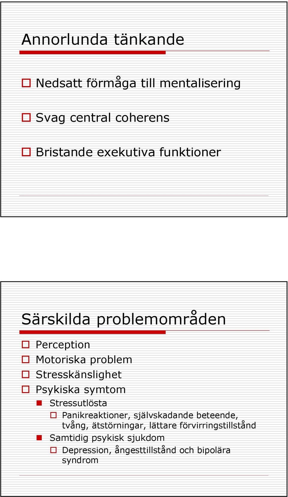 Psykiska symtom Stressutlösta Panikreaktioner, självskadande beteende, tvång, ätstörningar,