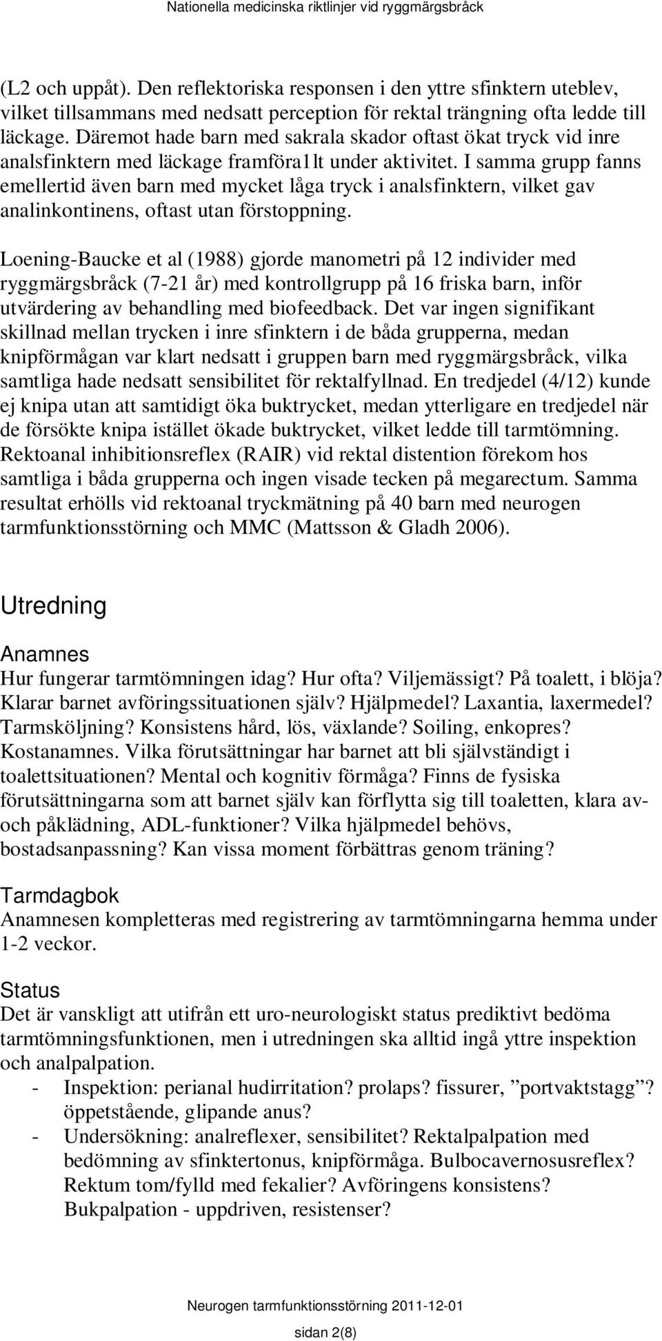 I samma grupp fanns emellertid även barn med mycket låga tryck i analsfinktern, vilket gav analinkontinens, oftast utan förstoppning.