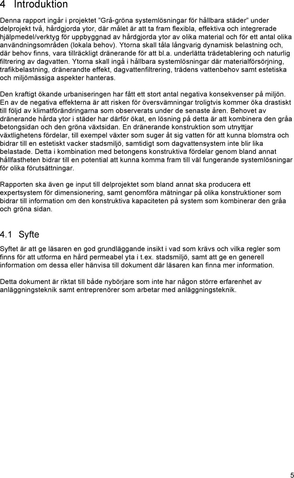 Ytorna skall tåla långvarig dynamisk belastning och, där behov finns, vara tillräckligt dränerande för att bl.a. underlätta trädetablering och naturlig filtrering av dagvatten.