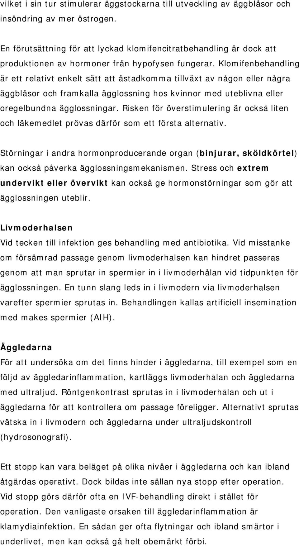 Klomifenbehandling är ett relativt enkelt sätt att åstadkomma tillväxt av någon eller några äggblåsor och framkalla ägglossning hos kvinnor med uteblivna eller oregelbundna ägglossningar.