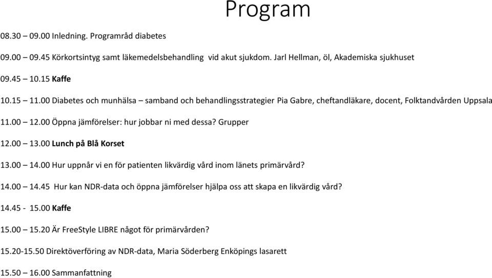 00 13.00 Lunch på Blå Korset 13.00 14.00 Hur uppnår vi en för patienten likvärdig vård inom länets primärvård? 14.00 14.45 Hur kan NDR-data och öppna jämförelser hjälpa oss att skapa en likvärdig vård?