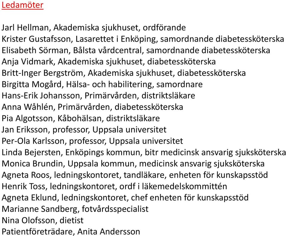 Primärvården, distriktsläkare Anna Wåhlén, Primärvården, diabetessköterska Pia Algotsson, Kåbohälsan, distriktsläkare Jan Eriksson, professor, Uppsala universitet Per-Ola Karlsson, professor, Uppsala