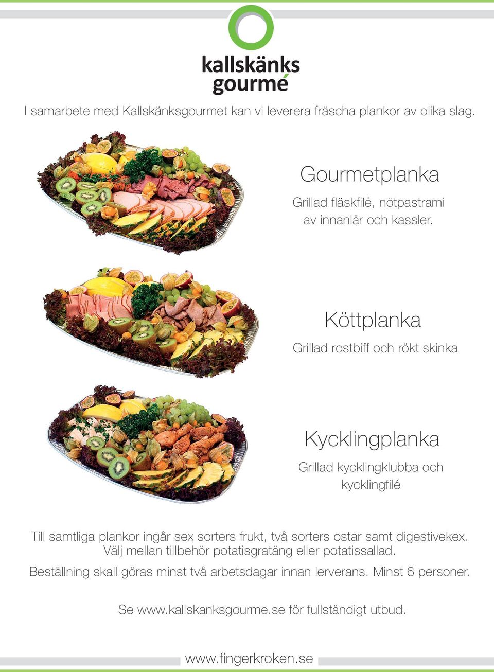 Köttplanka Grillad rostbiff och rökt skinka Kycklingplanka Grillad kycklingklubba och kycklingfilé Till samtliga plankor ingår sex