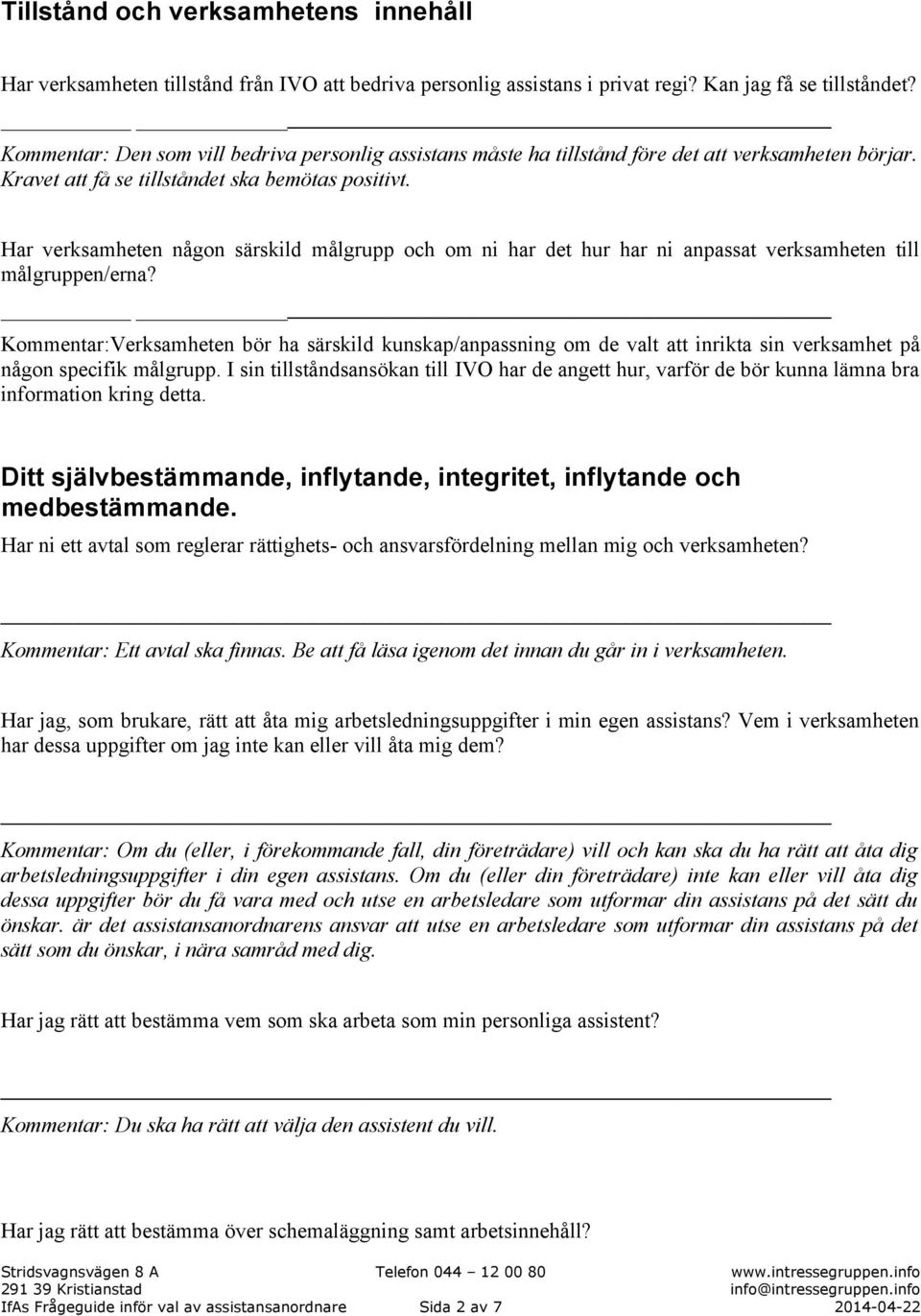 Har verksamheten någon särskild målgrupp och om ni har det hur har ni anpassat verksamheten till målgruppen/erna?