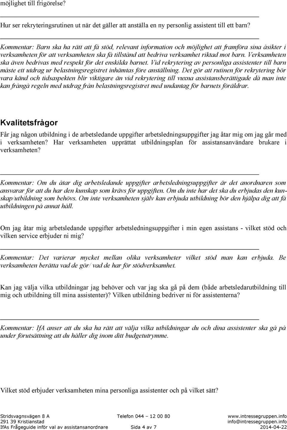 Verksamheten ska även bedrivas med respekt för det enskilda barnet. Vid rekrytering av personliga assistenter till barn måste ett utdrag ur belastningsregistret inhämtas före anställning.