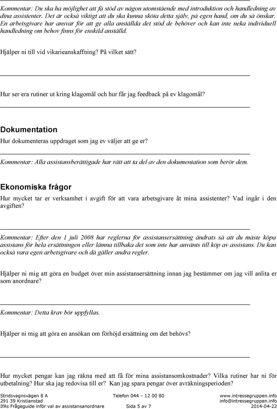 En arbetsgivare har ansvar för att ge alla anställda det stöd de behöver och kan inte neka individuell handledning om behov finns för enskild anställd. Hjälper ni till vid vikarieanskaffning?