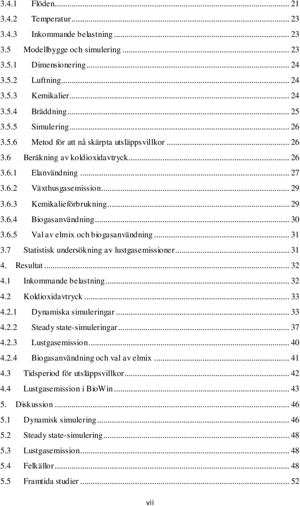 .. 29 3.6.4 Biogasanvändning... 30 3.6.5 Val av elmix och biogasanvändning... 31 3.7 Statistisk undersökning av lustgasemissioner... 31 4. Resultat... 32 4.1 Inkommande belastning... 32 4.2 Koldioxidavtryck.