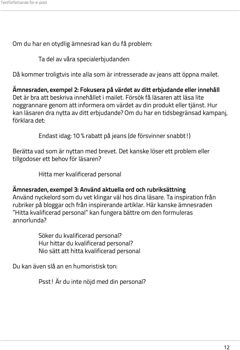 Försök få läsaren att läsa lite noggrannare genom att informera om värdet av din produkt eller tjänst. Hur kan läsaren dra nytta av ditt erbjudande?