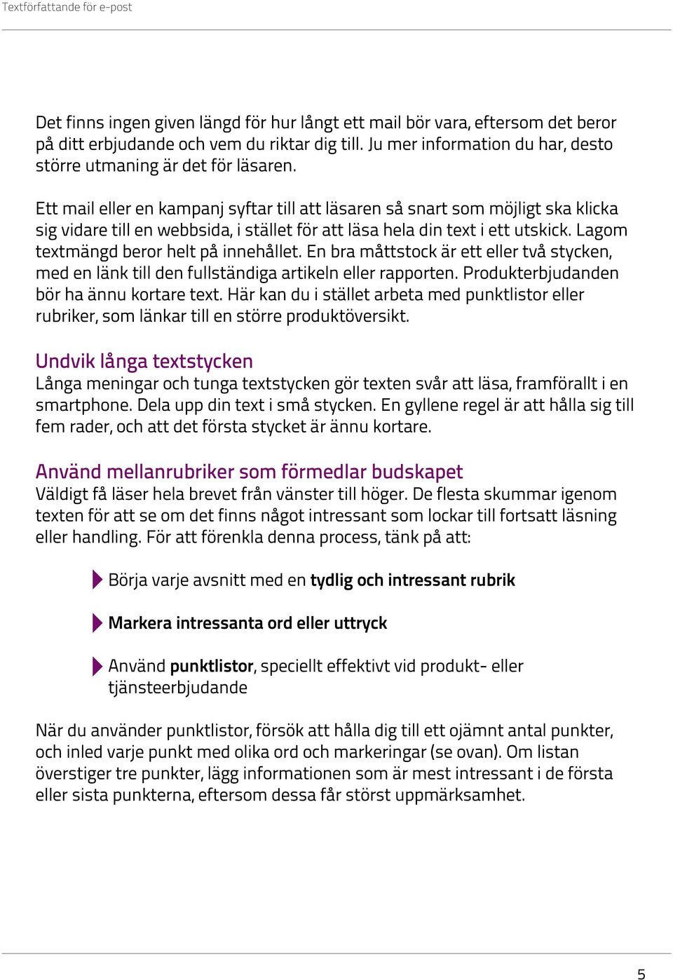 Lagom textmängd beror helt på innehållet. En bra måttstock är ett eller två stycken, med en länk till den fullständiga artikeln eller rapporten. Produkterbjudanden bör ha ännu kortare text.