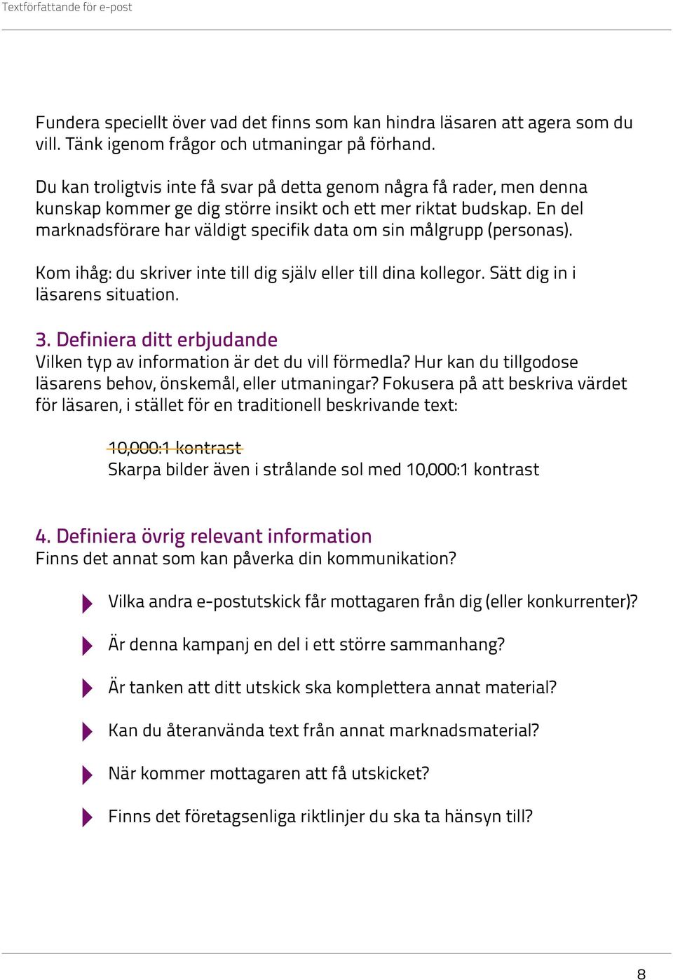 En del marknadsförare har väldigt specifik data om sin målgrupp (personas). Kom ihåg: du skriver inte till dig själv eller till dina kollegor. Sätt dig in i läsarens situation. 3.