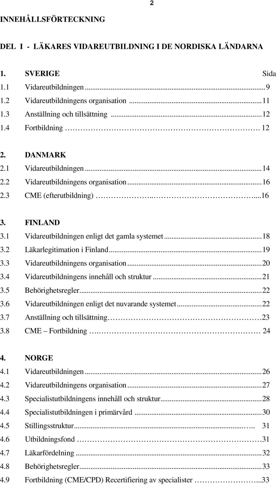 ..18 3.2 Läkarlegitimation i Finland...19 3.3 Vidareutbildningens organisation...20 3.4 Vidareutbildningens innehåll och struktur...21 3.5 Behörighetsregler...22 3.