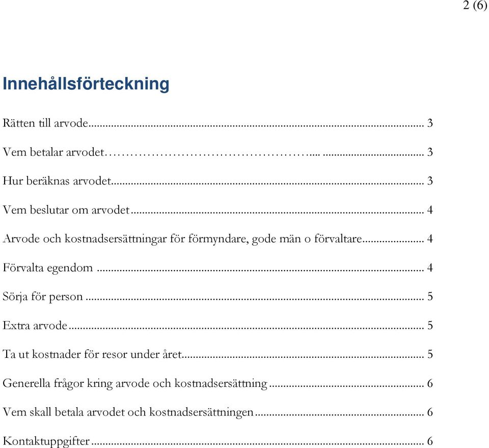 .. 4 Förvalta egendom... 4 Sörja för person... 5 Extra arvode... 5 Ta ut kostnader för resor under året.