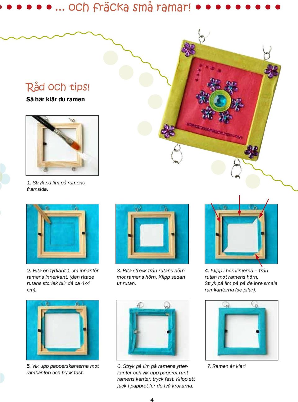 Klipp sedan ut rutan. 4. Klipp i hörnlinjerna från rutan mot ramens hörn. Stryk på lim på på de inre smala ramkanterna (se pilar). 5.