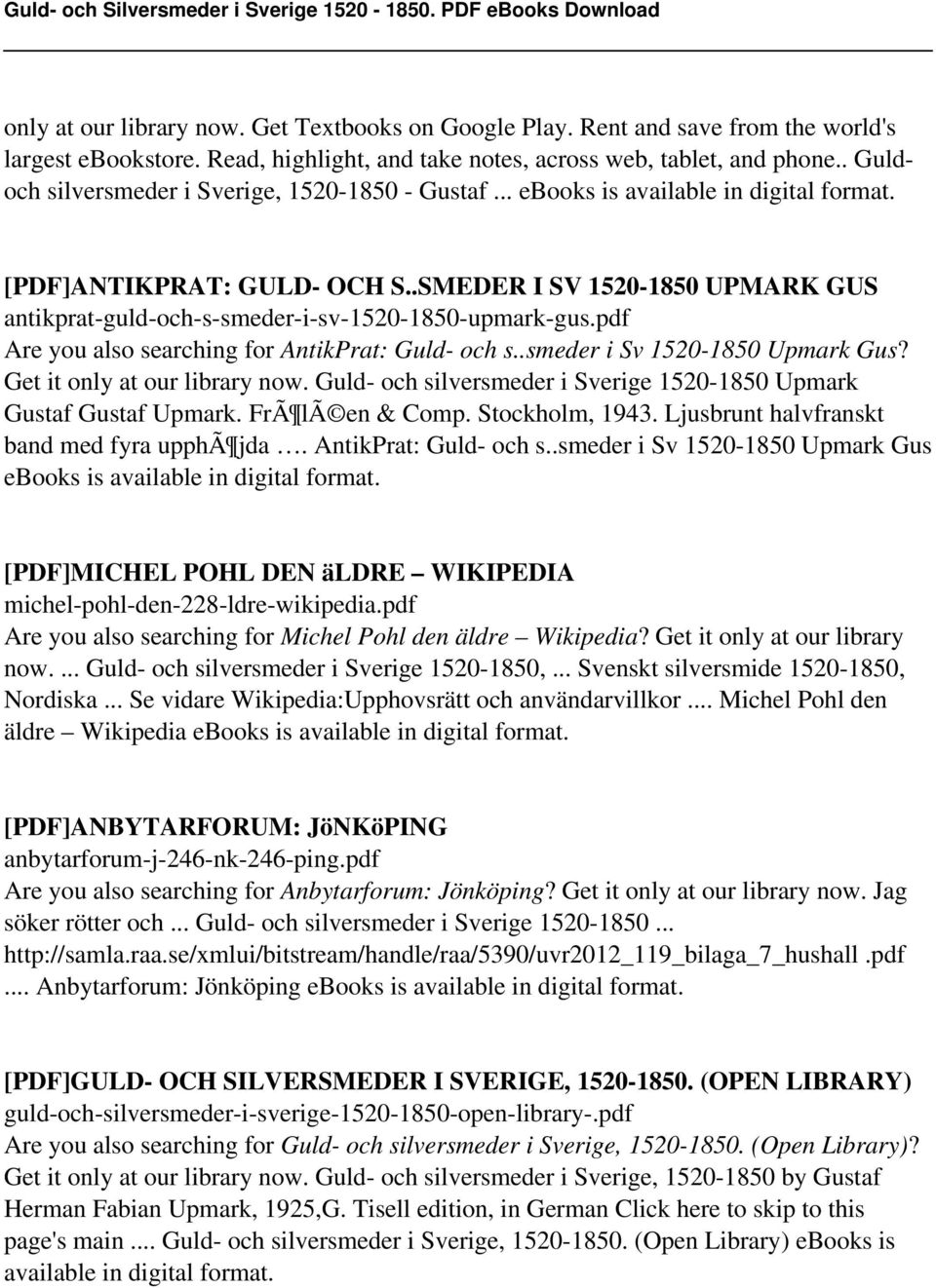 pdf Are you also searching for AntikPrat: Guld- och s..smeder i Sv 1520-1850 Upmark Gus? Get it only at our library now. Guld- och silversmeder i Sverige 1520-1850 Upmark Gustaf Gustaf Upmark.