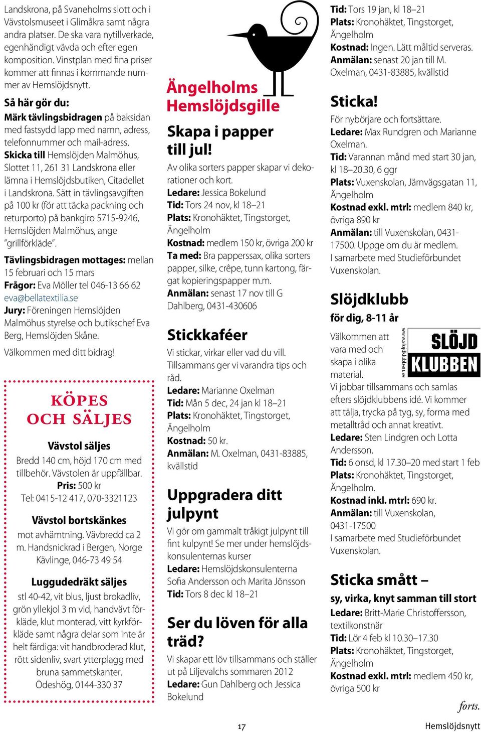 Skicka till Hemslöjden Malmöhus, Slottet 11, 261 31 Landskrona eller lämna i Hemslöjdsbutiken, Citadellet i Landskrona.