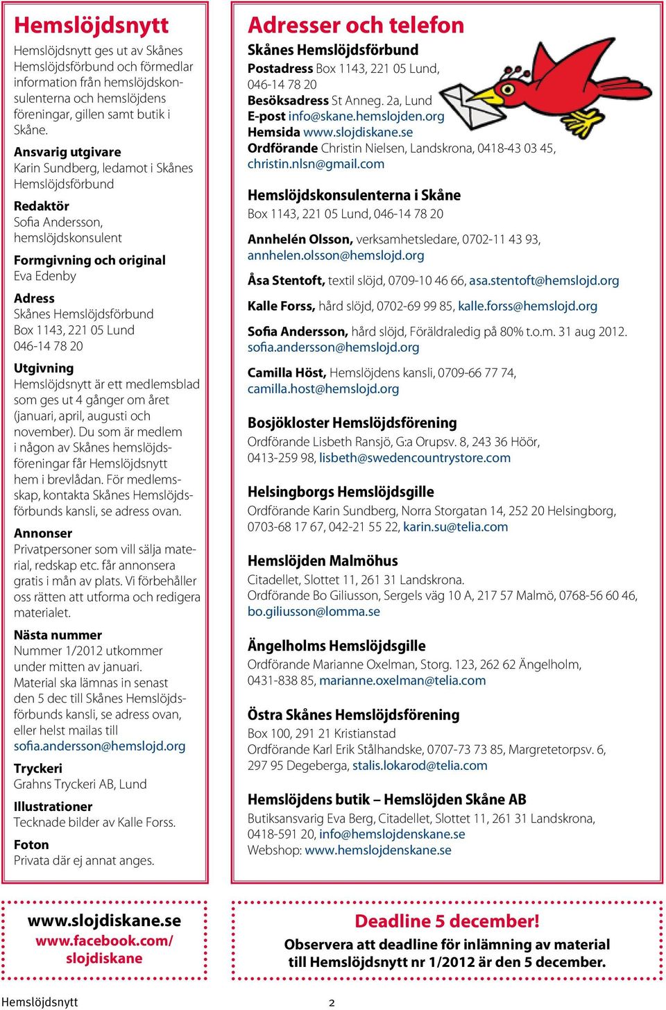 Lund 046-14 78 20 Utgivning Hemslöjdsnytt är ett medlemsblad som ges ut 4 gånger om året (januari, april, augusti och november).