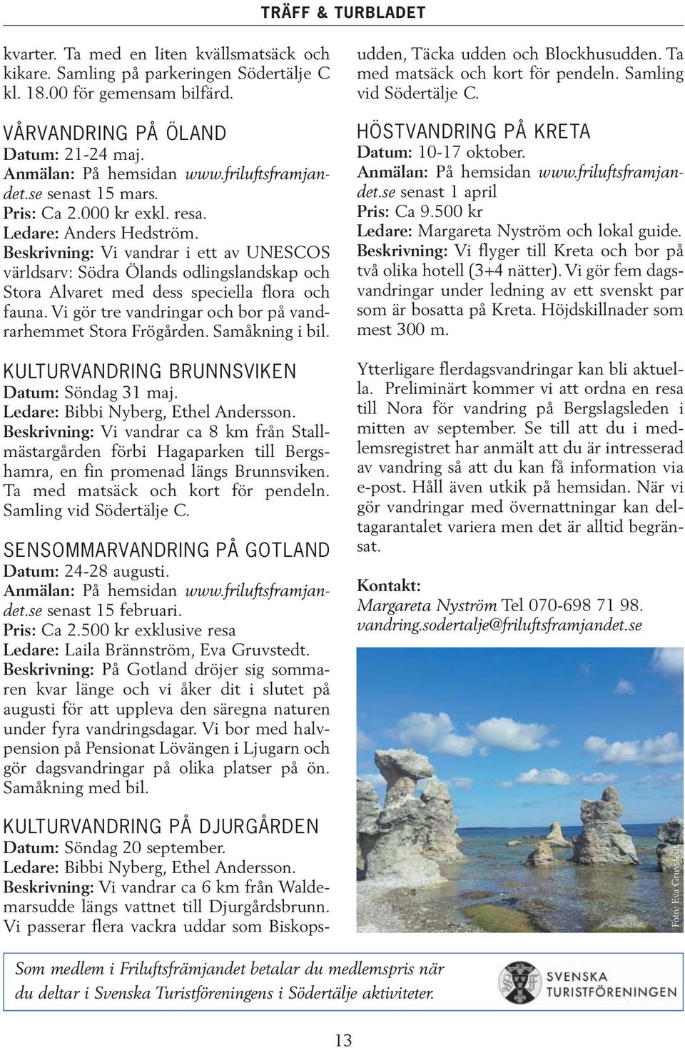 Beskrivning: Vi vandrar i ett av UNESCOS världsarv: Södra Ölands odlingslandskap och Stora Alvaret med dess speciella flora och fauna. Vi gör tre vandringar och bor på vandrarhemmet Stora Frögården.