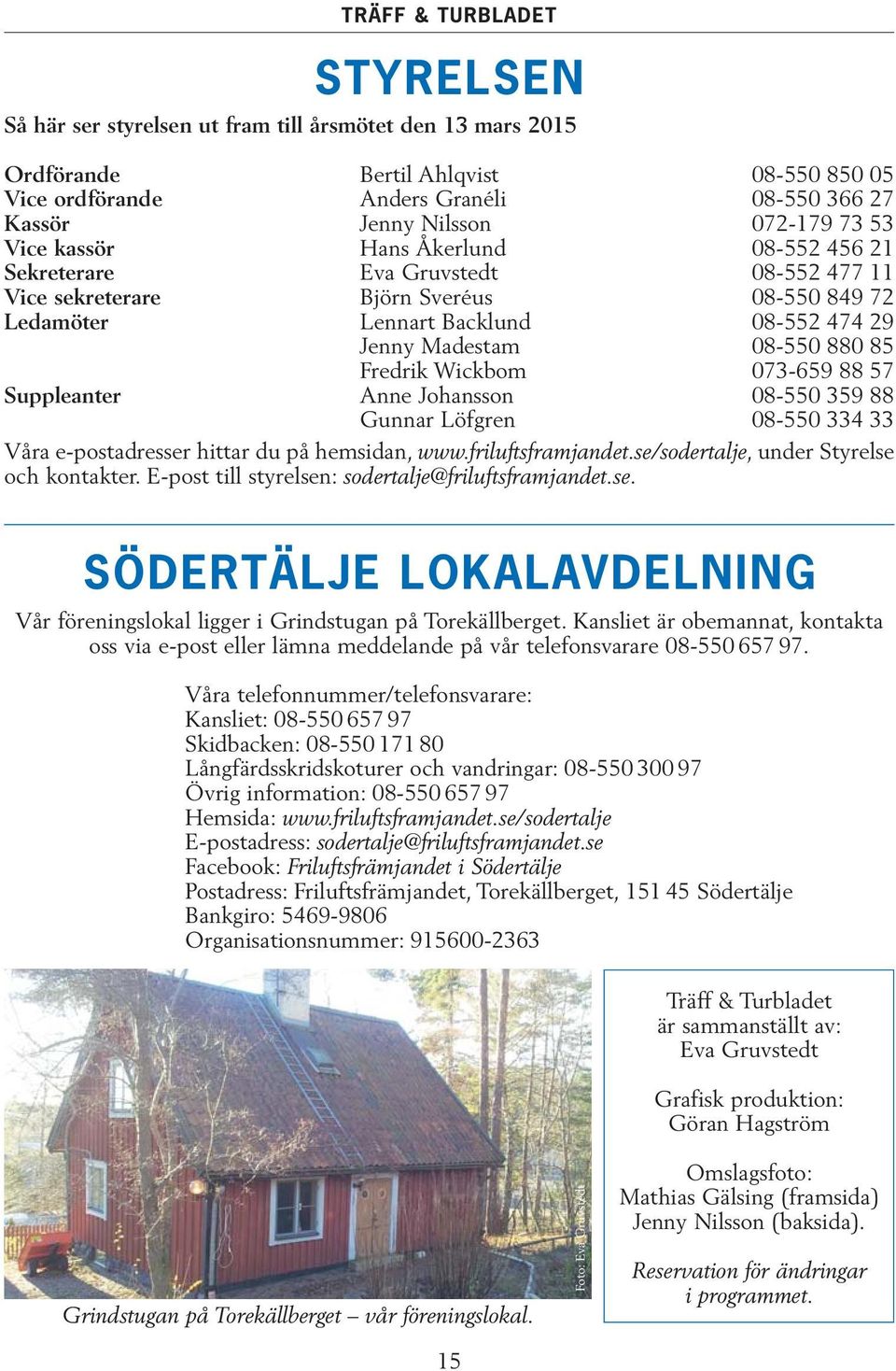 Wickbom 073-659 88 57 Suppleanter Anne Johansson 08-550 359 88 Gunnar Löfgren 08-550 334 33 Våra e-postadresser hittar du på hemsidan, www.friluftsframjandet.
