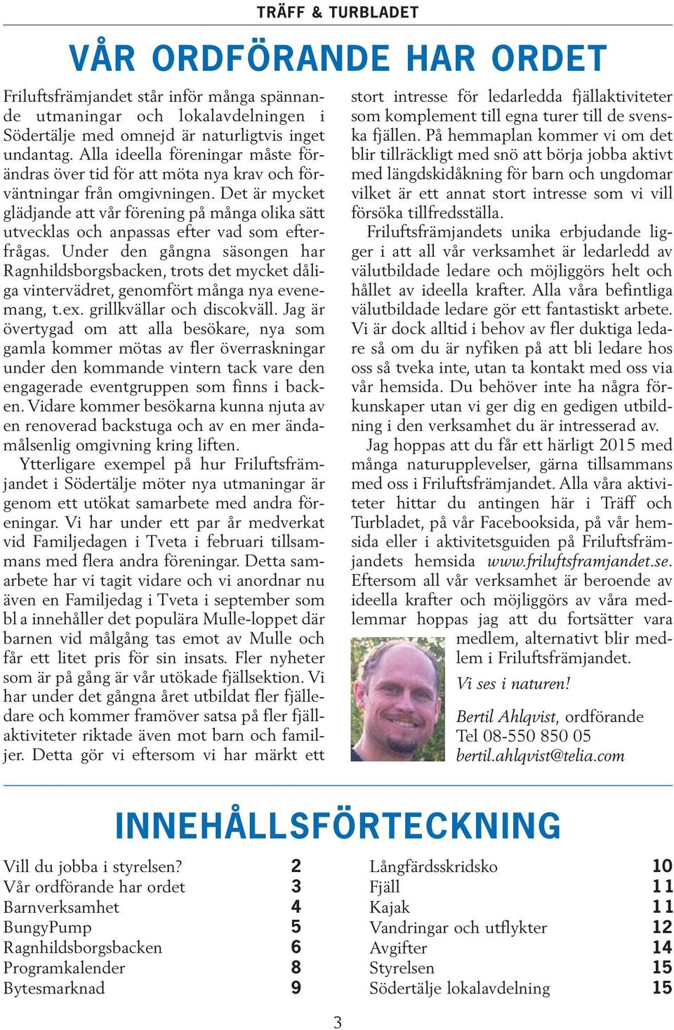 Det är mycket glädjande att vår förening på många olika sätt utvecklas och anpassas efter vad som efterfrågas.