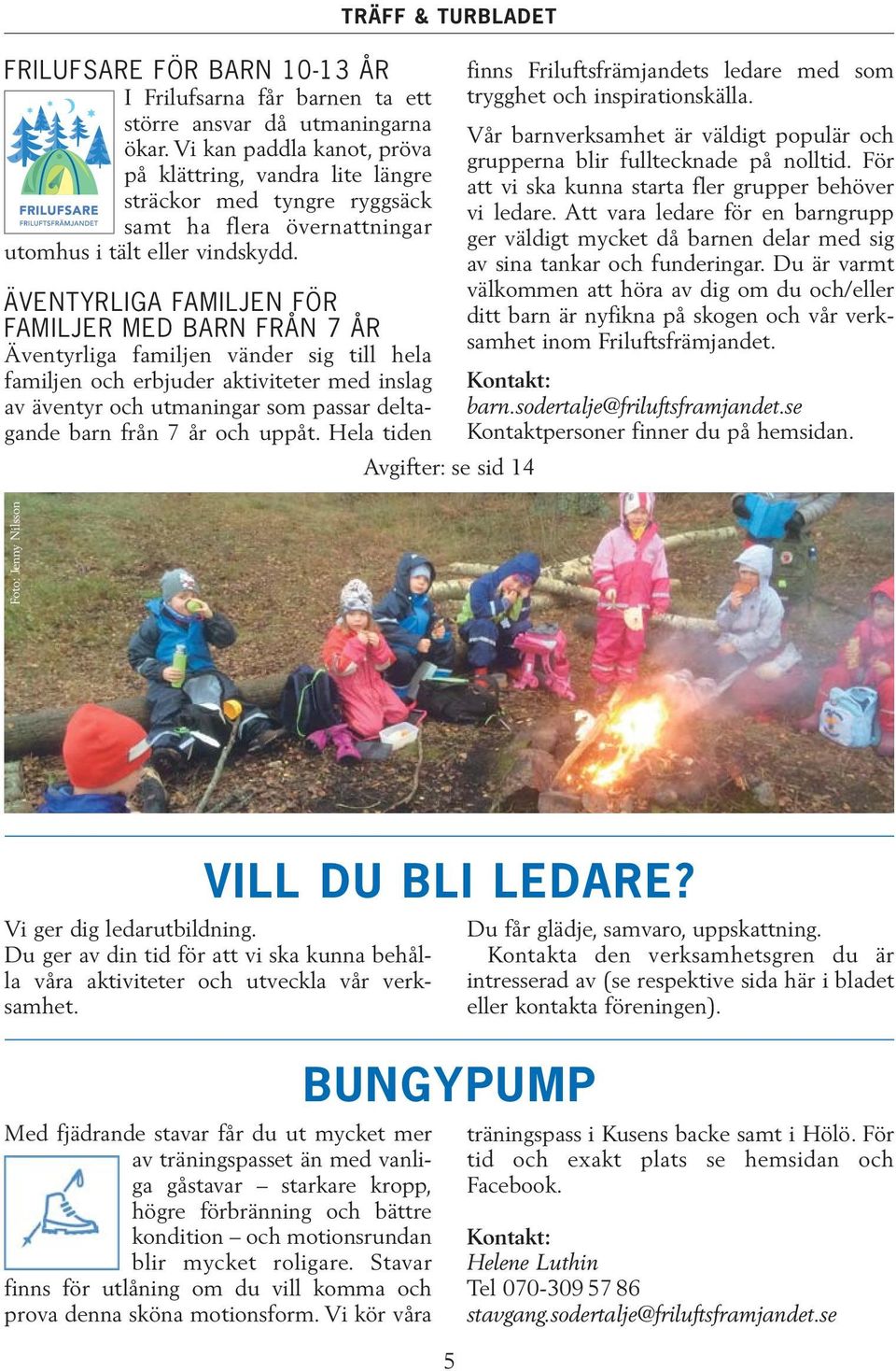 ÄVENTYRLIGA FAMILJEN FÖR FAMILJER MED BARN FRÅN 7 ÅR Äventyrliga familjen vänder sig till hela familjen och erbjuder aktiviteter med inslag av äventyr och utmaningar som passar deltagande barn från 7