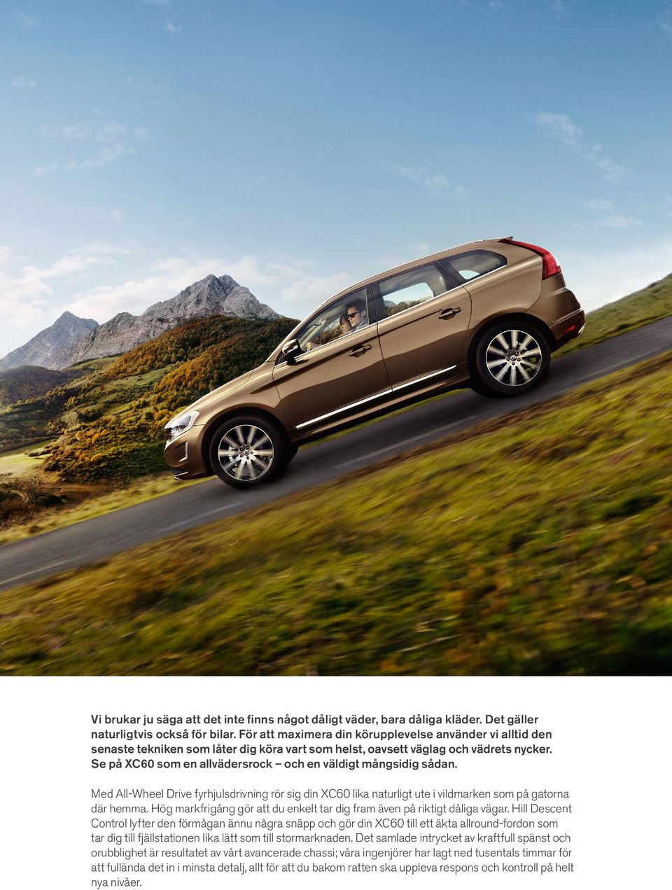 Se på XC60 som en allvädersrock och en väldigt mångsidig sådan. Med All-Wheel Drive fyrhjulsdrivning rör sig din XC60 lika naturligt ute i vildmarken som på gatorna där hemma.