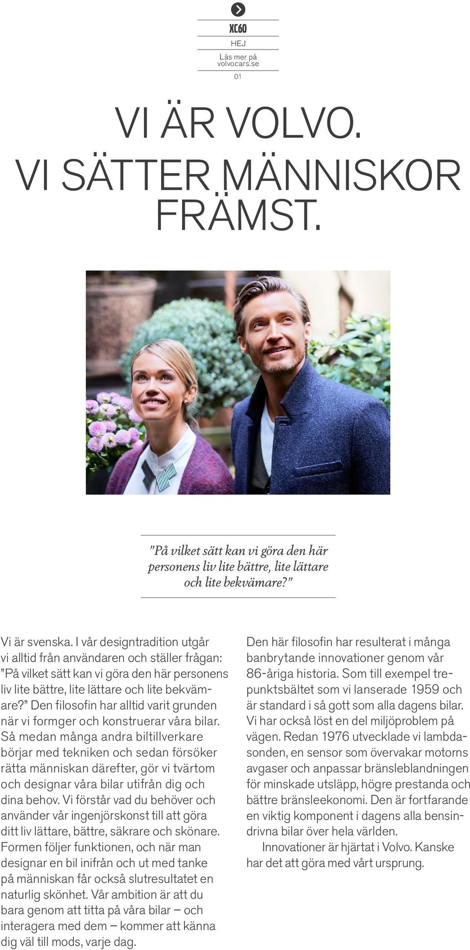 Den filosofin har alltid varit grunden när vi formger och konstruerar våra bilar.