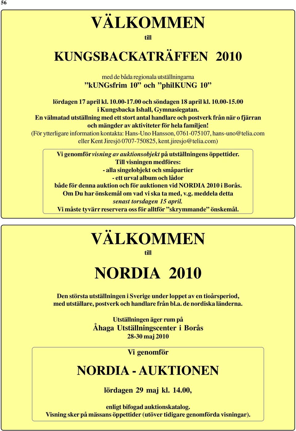 (För ytterligare information kontakta: Hans-Uno Hansson, 0761-075107, hans-uno@telia.com eller Kent Jiresjö 0707-750825, kent.jiresjo@telia.