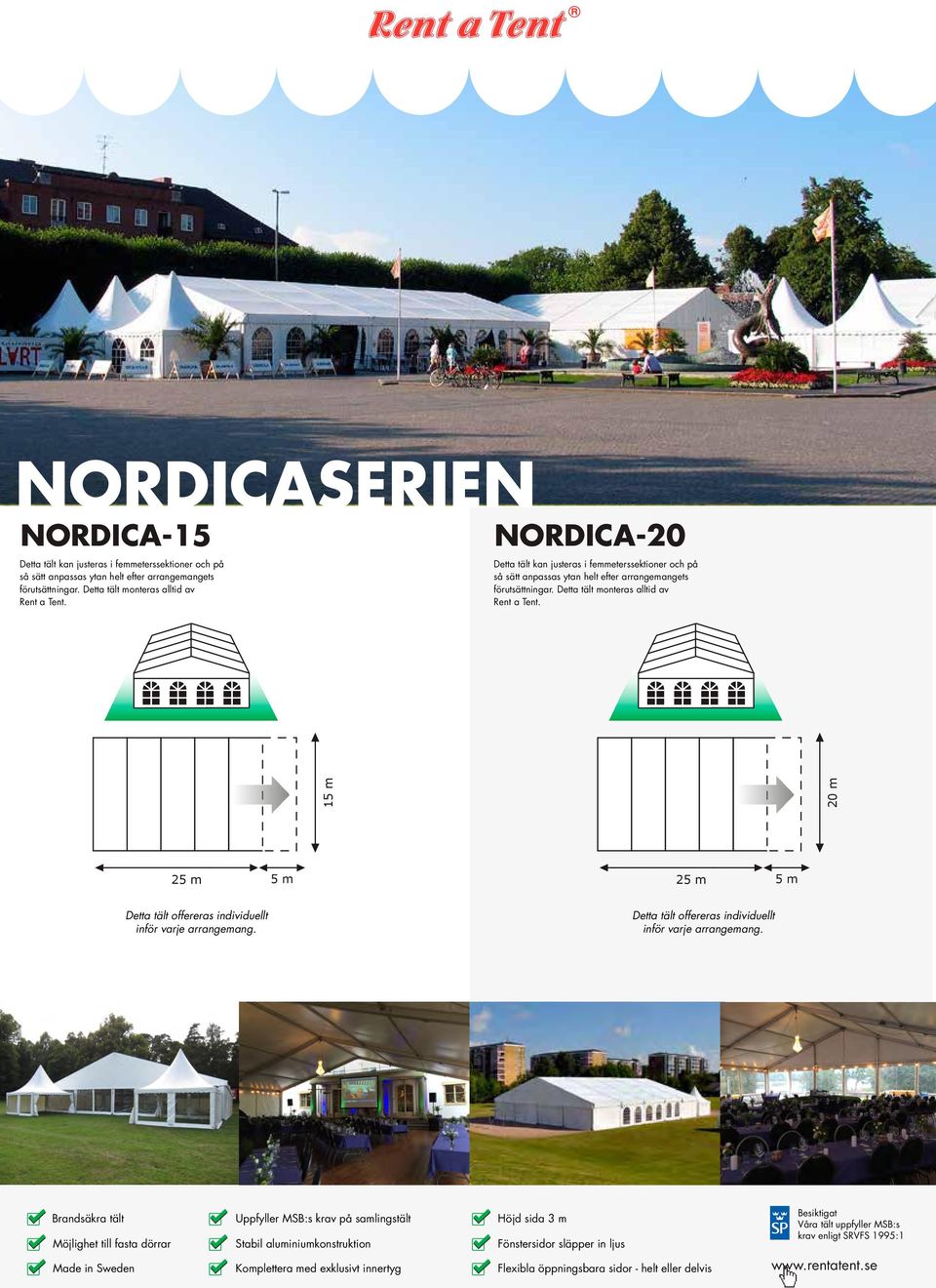 15 m 20 m 25 m 5 m 25 m 5 m Detta tält offereras individuellt inför varje arrangemang.