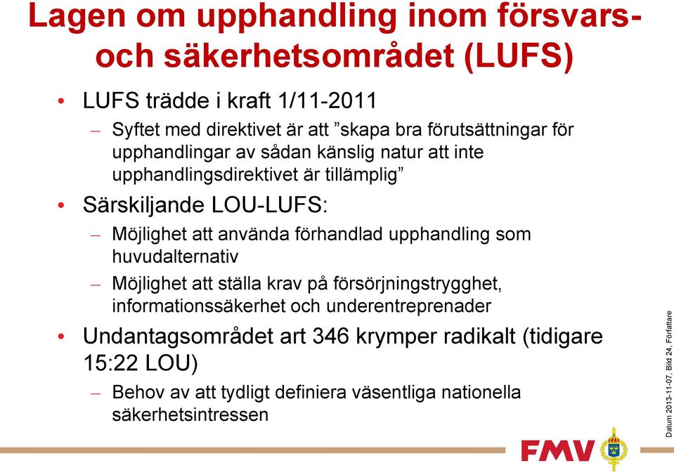 LOU-LUFS: Möjlighet att använda förhandlad upphandling som huvudalternativ Möjlighet att ställa krav på försörjningstrygghet, informationssäkerhet