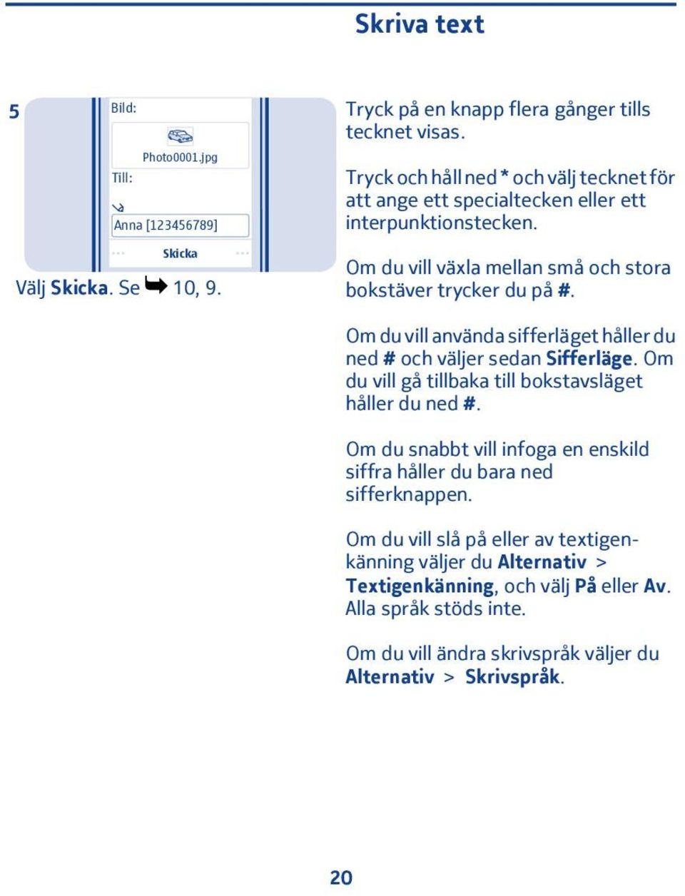 Om du vill växla mellan små och stora bokstäver trycker du på #. Om du vill använda sifferläget håller du ned # och väljer sedan Sifferläge.