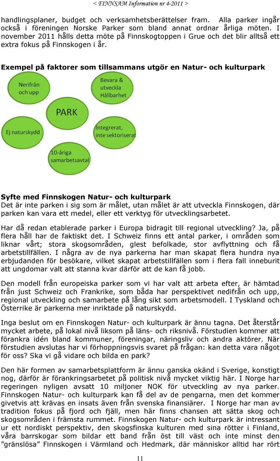 Exempel på faktorer som tillsammans utgör en Natur- och kulturpark Syfte med Finnskogen Natur- och kulturpark Det är inte parken i sig som är målet, utan målet är att utveckla Finnskogen, där parken