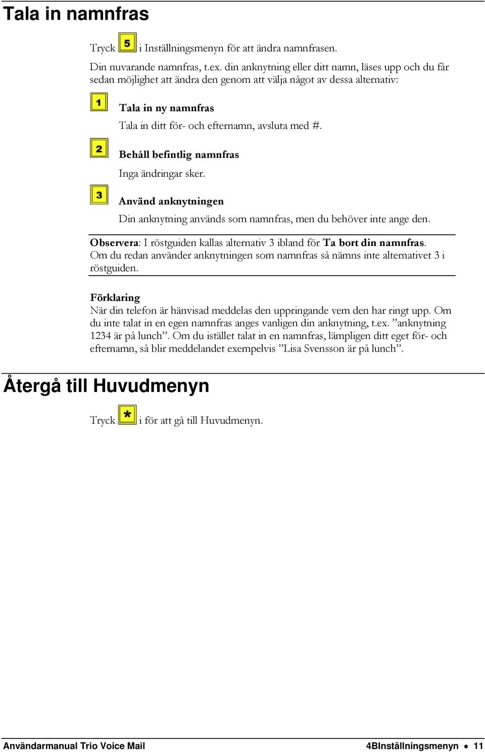 Behåll befintlig namnfras Inga ändringar sker. Använd anknytningen Din anknytning används som namnfras, men du behöver inte ange den.