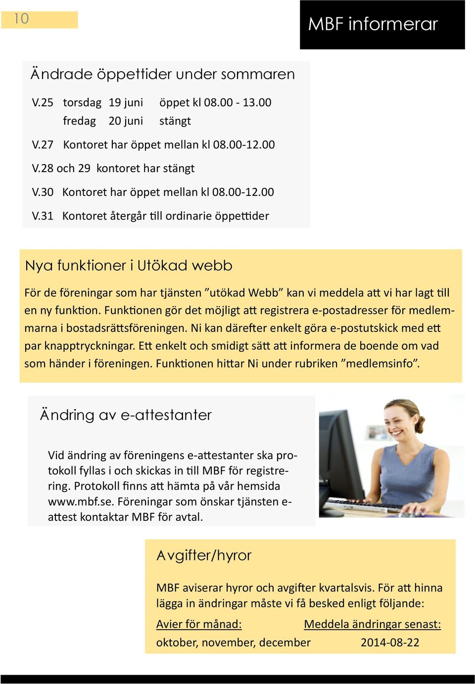 31 Kontoret återgår till ordinarie öppettider Nya funktioner i Utökad webb För de föreningar som har tjänsten utökad Webb kan vi meddela att vi har lagt till en ny funktion.