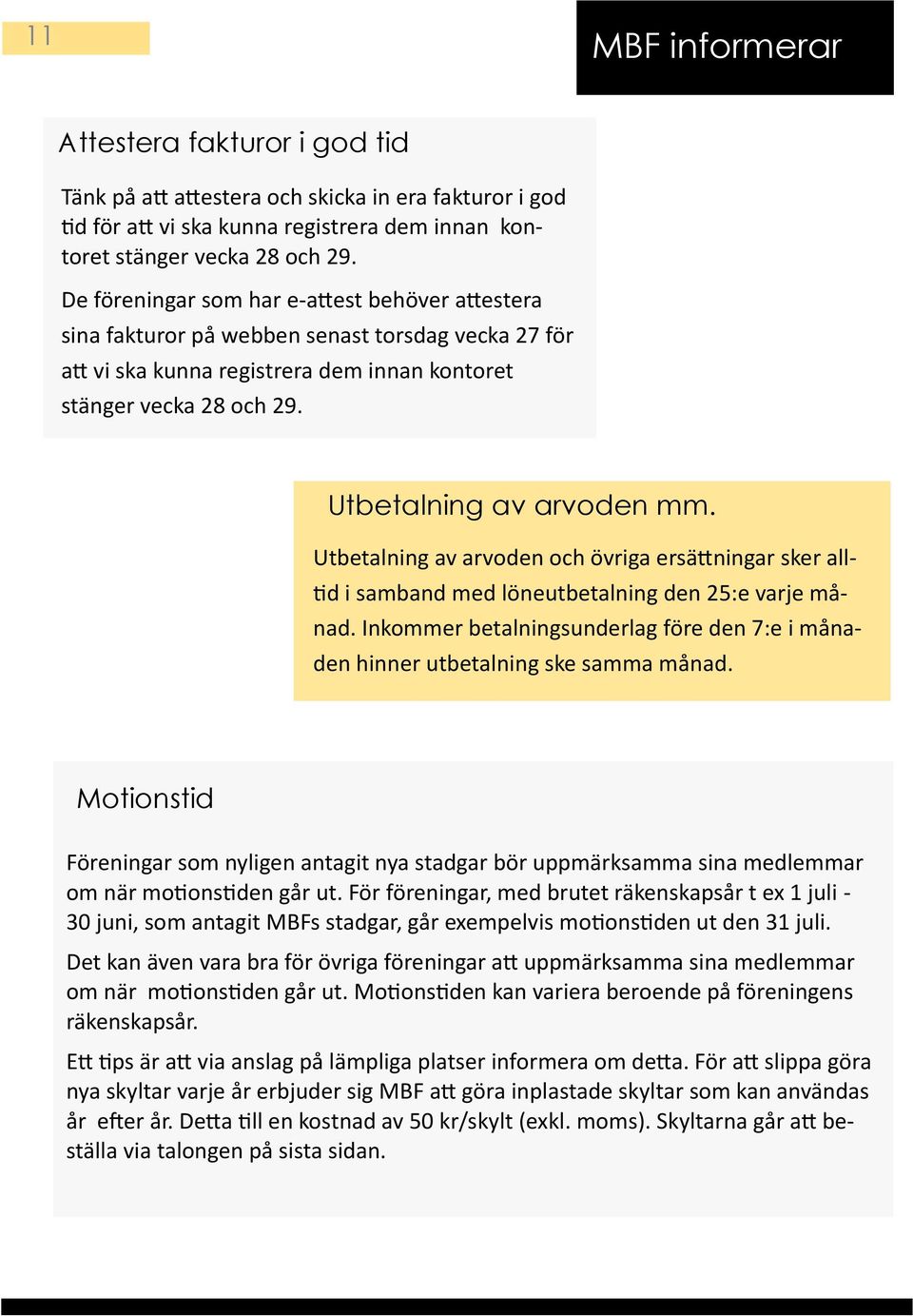 Utbetalning av arvoden mm. Utbetalning av arvoden och övriga ersättningar sker alltid i samband med löneutbetalning den 25:e varje månad.