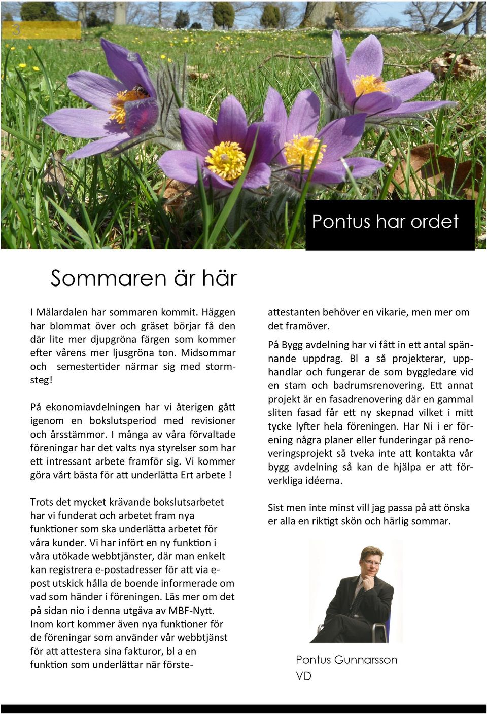 I många av våra förvaltade föreningar har det valts nya styrelser som har ett intressant arbete framför sig. Vi kommer göra vårt bästa för att underlätta Ert arbete!