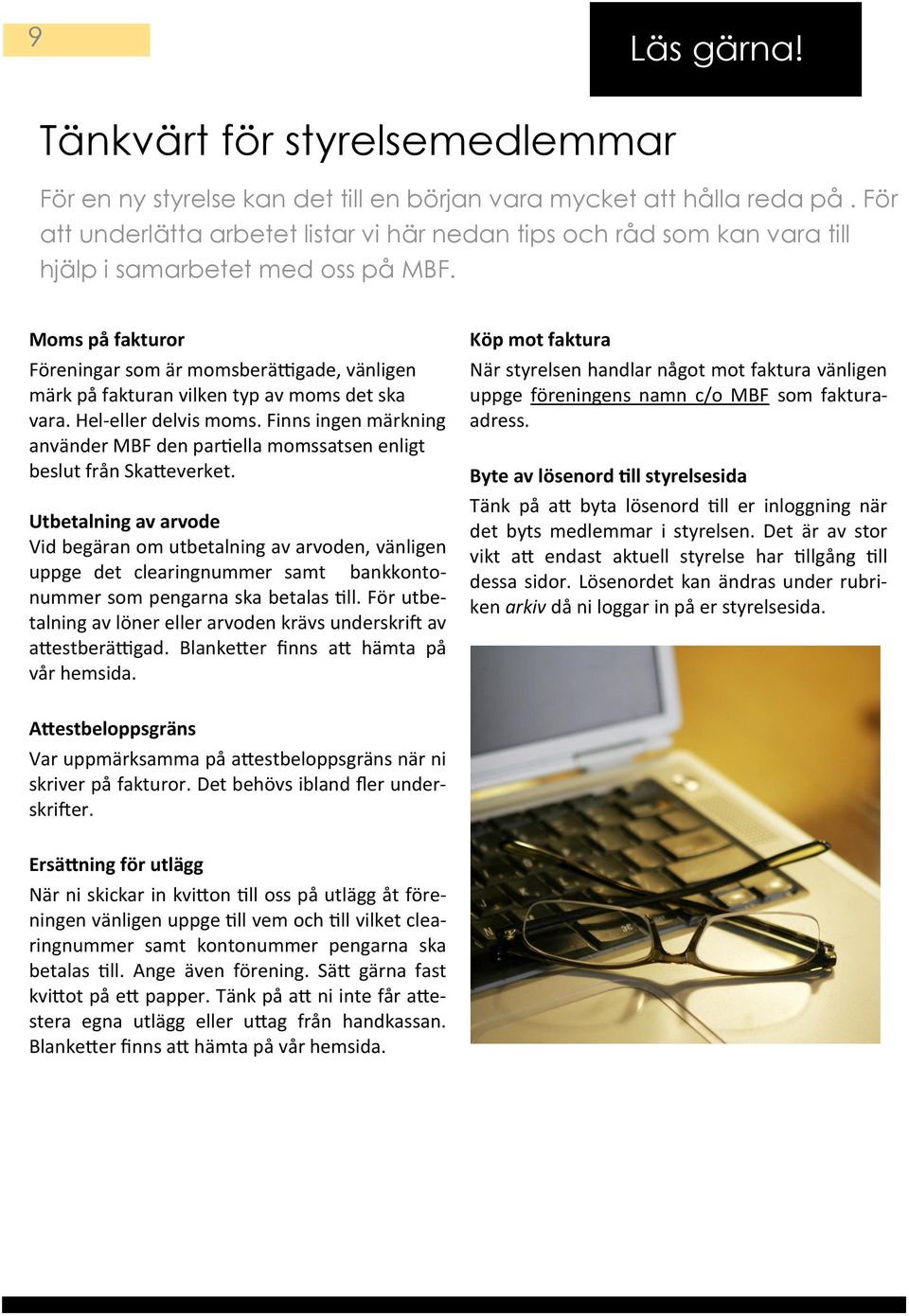 Moms på fakturor Föreningar som är momsberättigade, vänligen märk på fakturan vilken typ av moms det ska vara. Hel-eller delvis moms.