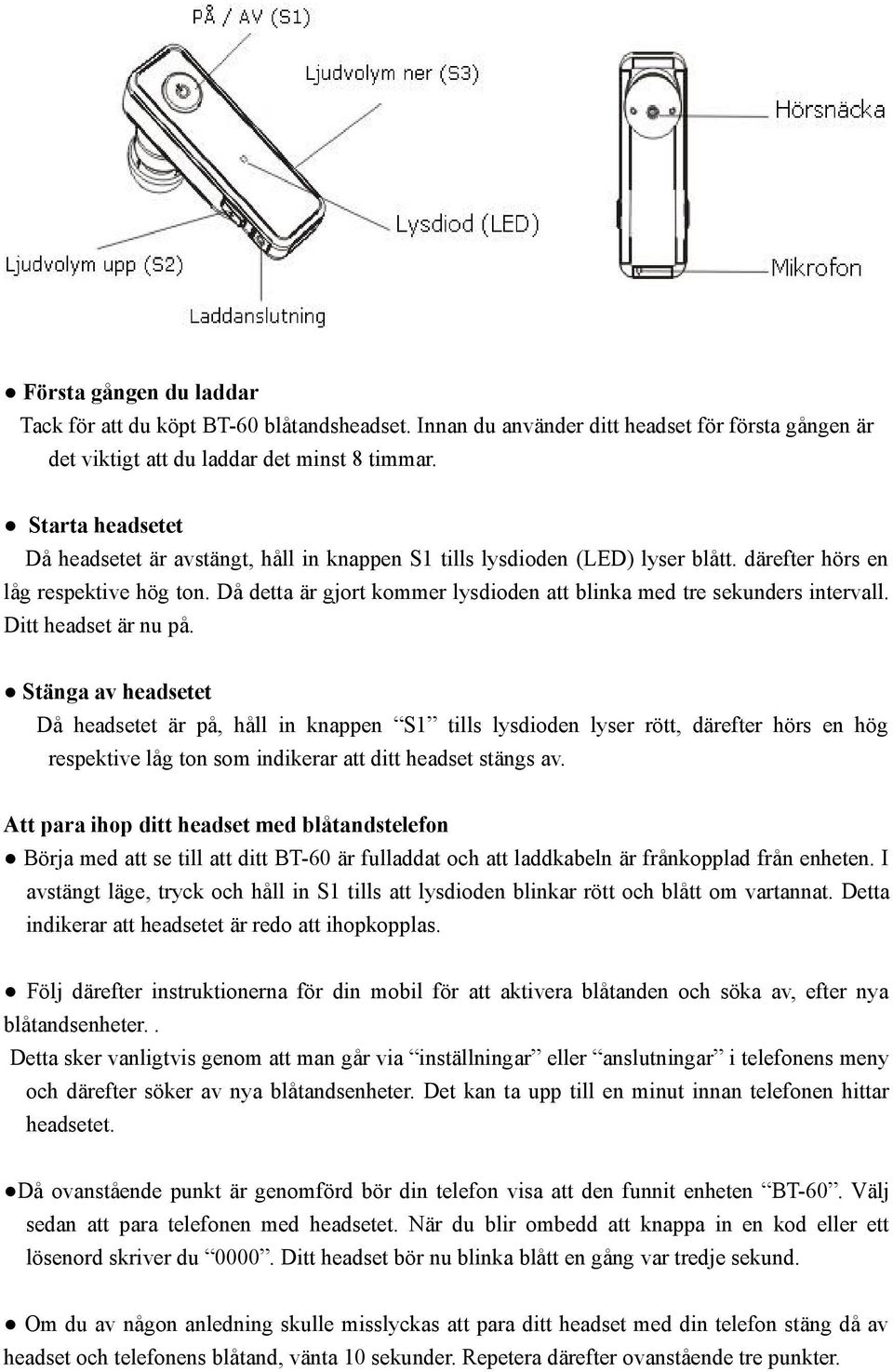 Då detta är gjort kommer lysdioden att blinka med tre sekunders intervall. Ditt headset är nu på.