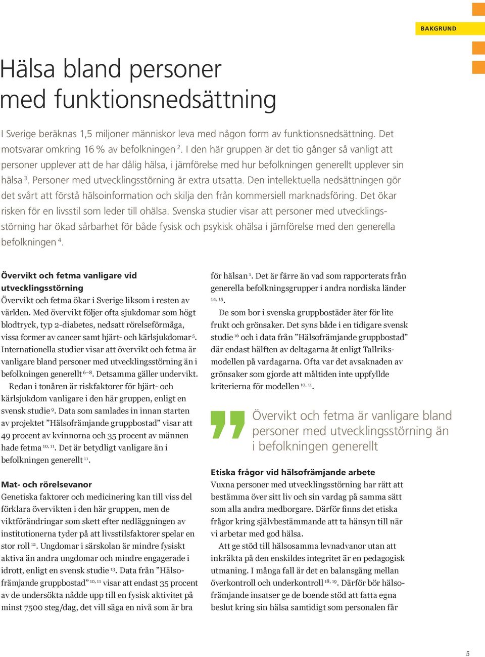 Personer med utvecklingsstörning är extra utsatta. Den intellektuella nedsättningen gör det svårt att förstå hälsoinformation och skilja den från kommersiell marknadsföring.