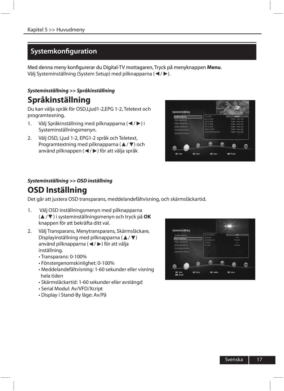 Välj OSD, Ljud 1-2, EPG1-2 språk och Teletext, Programtextning med pilknapparna ( / ) och använd pilknappen ( / ) för att välja språk Systeminställning >> OSD inställning OSD Inställning Det går att