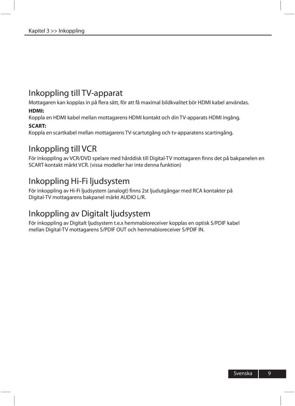 Inkoppling till VCR För inkoppling av VCR/DVD spelare med hårddisk till Digital-TV mottagaren finns det på bakpanelen en SCART-kontakt märkt VCR.