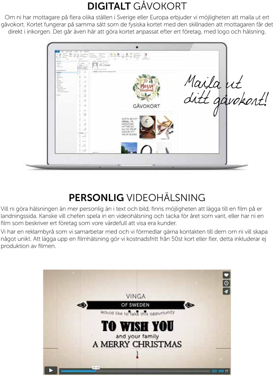 Maila ut ditt gåvokort! PERSONLIG VIDEOHÄLSNING Vill ni göra hälsningen än mer personlig än i text och bild, finns möjligheten att lägga till en film på er landningssida.
